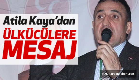 Atila Kaya; Ülkücülere Mesaj Verdi