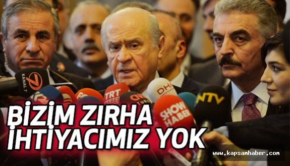 Bahçeli; Bizim Zırha İhtiyacımız Yok!