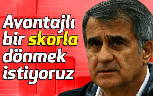 Şenol Güneş; Biz de Şampiyonlar Ligi’nden geldik