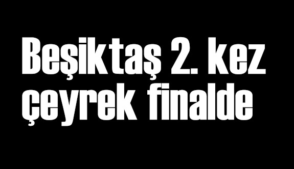 Beşiktaş 2. kez çeyrek finalde
