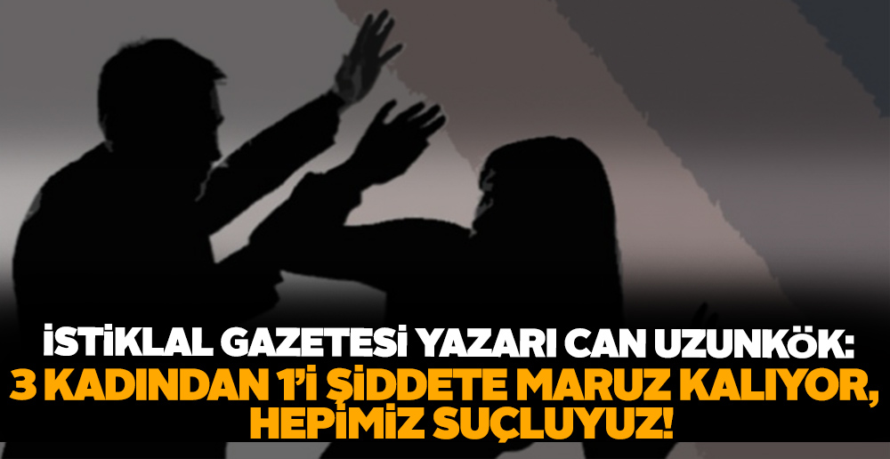 Can Uzunkök: Her 3 Kadından 1'i Şiddet Görüyor. Hepimiz Suçluyuz!