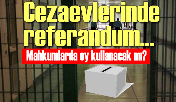 Cezaevlerinde referandum...