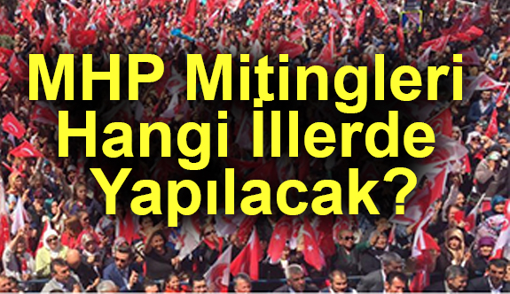 MHP Mitingleri Hangi İllerde Yapılacak?