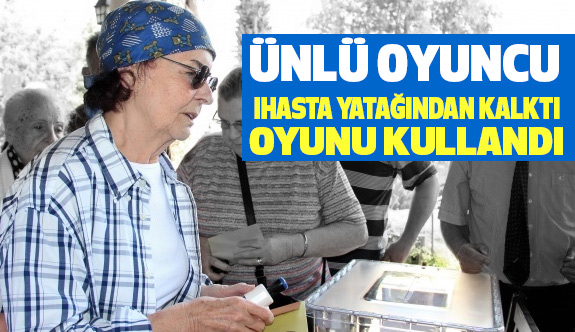 Fatma Girik hasta yatağından kaltı, oyunu kullandı