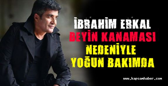 İbrahim Erkal Beyin Kanaması Geçirdi