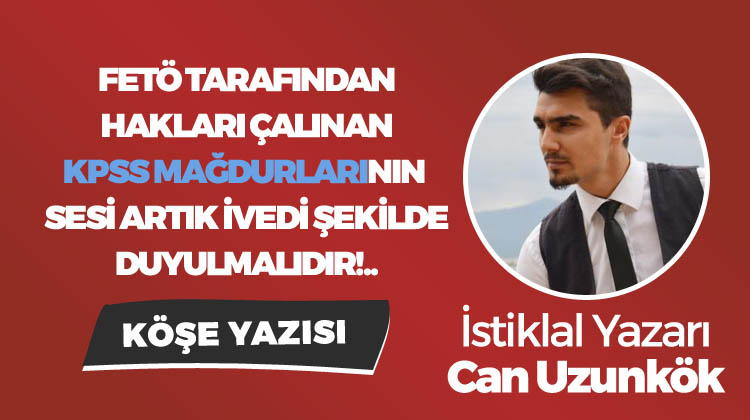 İstiklal Yazarı Can Uzunkök'ten Yetkililere: KPSS Mağdurlarını Duyun