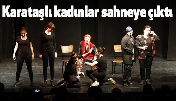 Karataşlı kadınlar sahneye çıktı