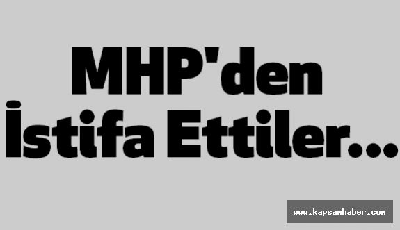 MHP'den İstifa Ettiler...