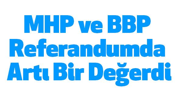 MHP ve BBP Referandumda Artı Bir Değerdi