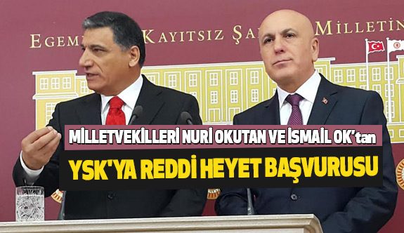 Nuri Okutan ve İsmail Ok'tan YSK’ya “Reddi Heyet” Talebi