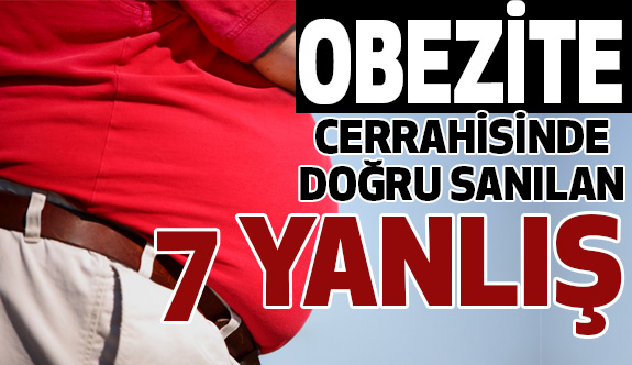 OBEZİTE CERRAHİSİNDE DOĞRU SANILAN 7 YANLIŞ