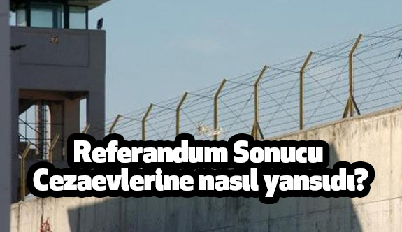 Referandum Sonucu Cezaevlerine nasıl yansıdı