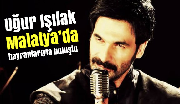 Sanatçı Işılak'tan Malatya'da memleket türküleri söyledi