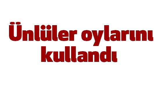 Ünlüler oylarını kullandı