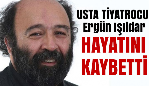 Usta Tiyatrocu Ergün Işıldar Hayatını Kaybetti