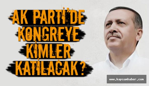 AK Parti kongresine kimler katılacak?