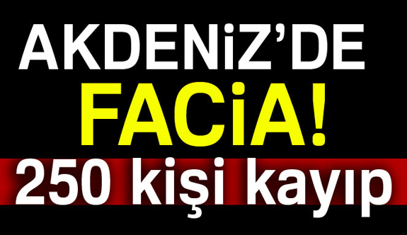 Akdeniz'de facia! 250 kayıp...