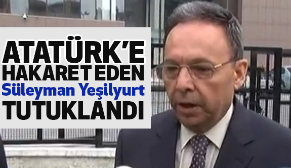 Atatürk'e Hakaret Eden Yeşilyurt Tutuklandı