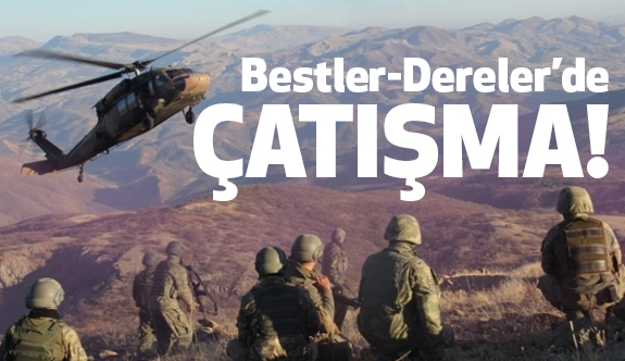 Bestler-Dereler’de Güvenlik Güçleri PKK'ile Çatışıyor