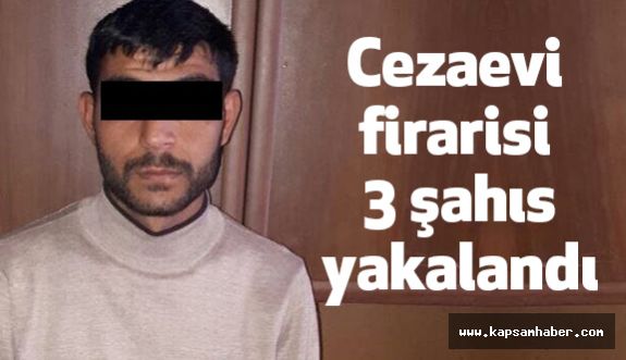 Cezaevi firarisi 3 şahıs yakalandı