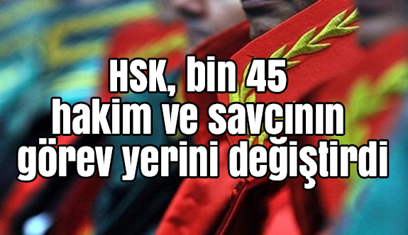Çok Sayıda Hakim ve Savcının Yeri Değiştirildi