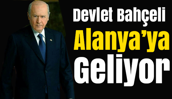 Devlet Bahçeli Alanya’ya Geliyor