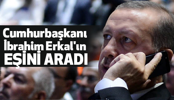 Erdoğan İbrahim Erkal'ın Eşini Aradı