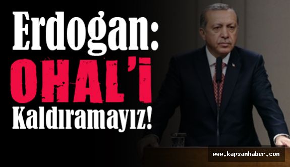Erdoğan: Refaha Kavuşmadan OHAL'i Kaldıramayız!