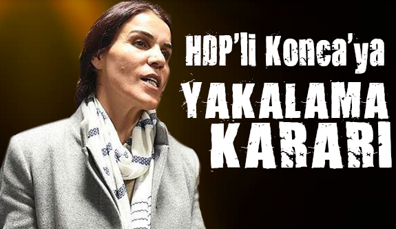 HDP’li Konca'ya yakalama kararı!