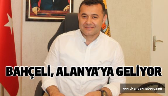 MHP Genel Başkanı Bahçeli, Alanya’ya geliyor