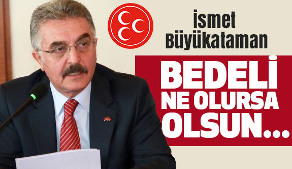 MHP'li Büyükataman'dan; Suriye’de yaşanan gelişmeler ve ABD’nin YPG’ye silah temini
