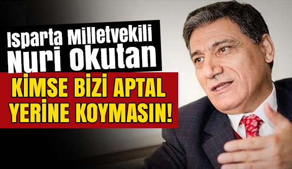 Nuri Okutan; Başkan Bizi Aptal Yerine Koymasın