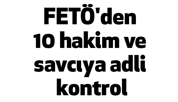 Samsun'da 10 hakim ve savcıya adli kontrol