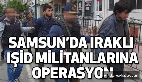Samsun'da Iraklı IŞİD Üyelerine Operasyon!