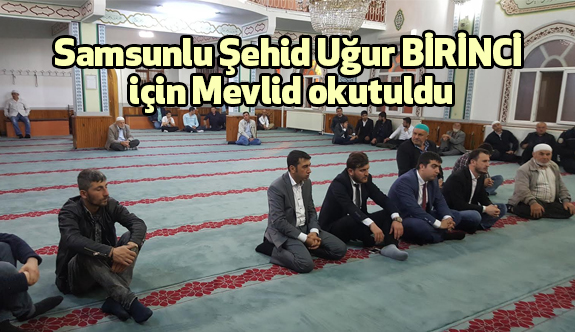 ŞEHİT UĞUR BİRİNCİ İÇİN MEVLİD OKUNDU.