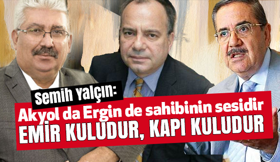 Semih Yalçın'dan Sert Sözler: Akyol da Ergin de sahibinin sesidir