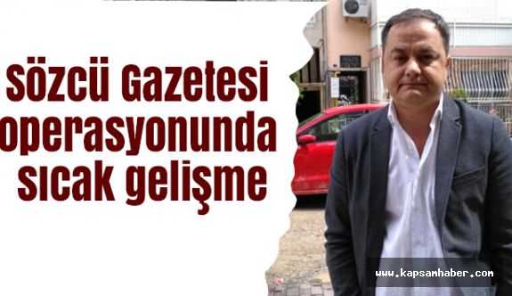 Sözcü operasyonunda gelişme