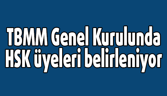 TBMM Genel Kurulunda HSK üyeleri belirleniyor