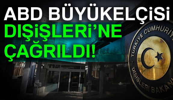 ABD’nin Ankara Büyükelçisi Dışişleri Bakanlığına Çağrıldı