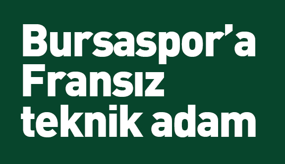 Bursaspor’a Fransız teknik adam