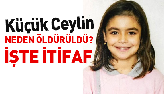 Ceylin'i Neden Öldürdüler? İşte Korkunç İtiraf