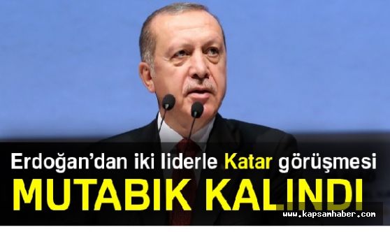 Erdoğan iki liderle Katar'ı konuştu