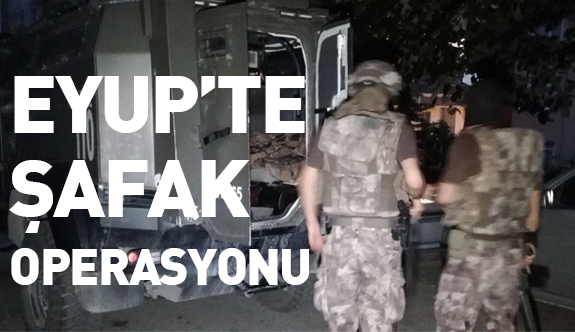 Eyüp’te şafak Operasyonu