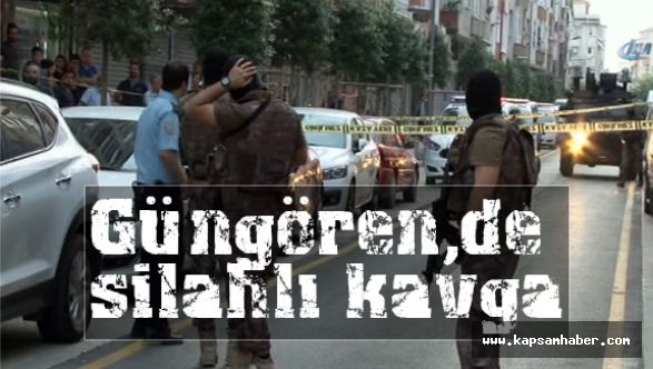 Güngören'de silahlı kavga