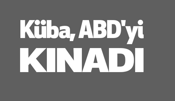 Küba, ABD'yi kınadı