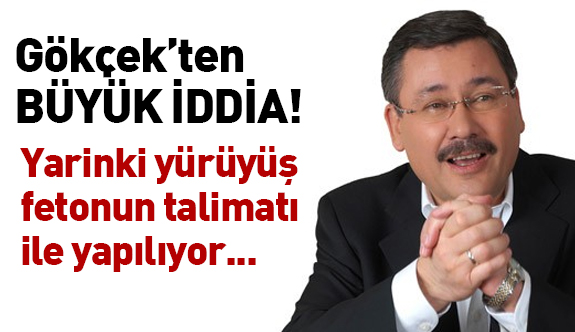 Melih Gökçek; CHP'nin yürüyüşü fetonun talimatı ile yapılıyor...