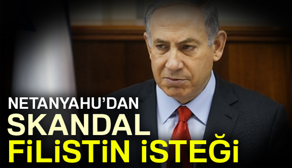 Netanyahu'dan Skandal İstek
