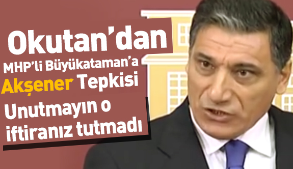 Nuri Okutan'dan Büyükataman'a "Akşener" Tepkisi