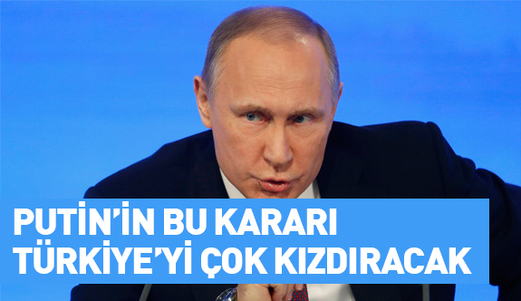 Putin'in bu sözleri Türkiye'yi çok kızdıracak