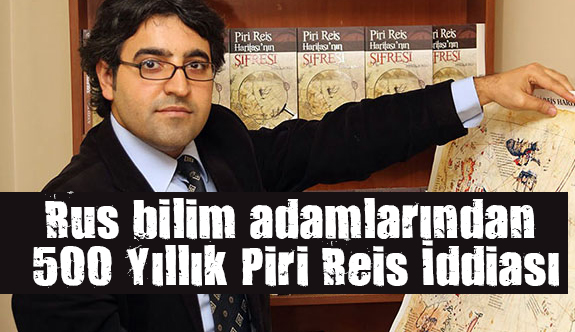Rus bilim adamlarından 500 Yıllık Piri Reis İddiası